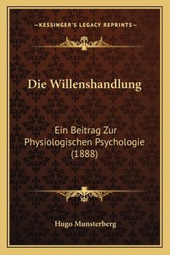 portada Die Willenshandlung: Ein Beitrag Zur Physiologischen Psychologie (1888) (en Alemán)
