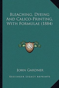 portada bleaching, dyeing and calico-printing, with formulae (1884)