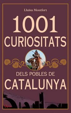 portada 1001 Curiositats Dels Pobles de Catalunya: Anècdotes, Curiositats i Històries Sobre els Pobles més Emblemàtics de Catalunya