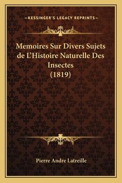portada Memoires Sur Divers Sujets de L'Histoire Naturelle Des Insectes (1819) (en Francés)