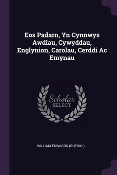 portada Eos Padarn, Yn Cynnwys Awdlau, Cywyddau, Englynion, Carolau, Cerddi Ac Emynau (en Inglés)