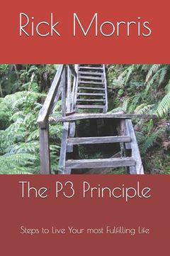 The P3 Principle: Steps to your most fulfilling life (en Inglés)
