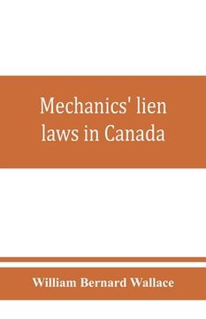 portada Mechanics' lien laws in Canada: with the acts of Alberta, British Columbia, Manitoba, New Brunswick, Nova Scotia, Ontario, and Saskatchewan, relating (en Inglés)