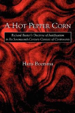 portada a hot pepper corn: richard baxter's doctrine of justification in its seventeenth-century context of controversy (in English)