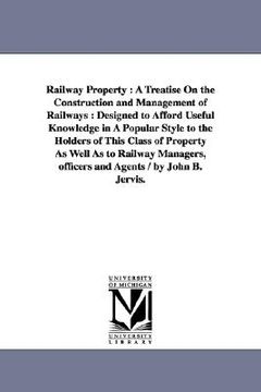 portada railway property: a treatise on the construction and management of railways: designed to afford useful knowledge in a popular style to t (in English)