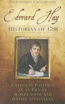 portada Edward Hay, Historian of 1798: Catholic Politics in an Era of Wolfe Tone and Daniel O'Connell (en Inglés)