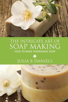 portada The Intricate Art of Soap Making: How to Make Homemade Soap (in English)