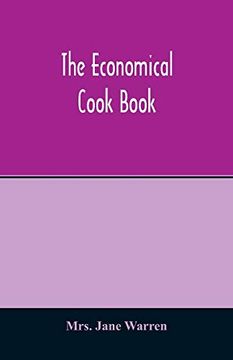 portada The Economical Cook Book. Practical Cookery Book of To-Day; With Minute Directions; How to Buy; Dress; Cook Serve & Carve; And 300 Standard Recipes for Canning; Preserving; Curing; Smoking; And Dryin (en Inglés)