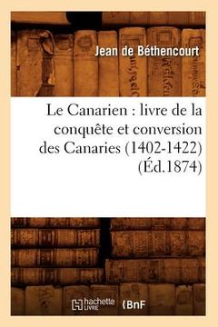 portada Le Canarien: Livre de la Conquête Et Conversion Des Canaries (1402-1422) (Éd.1874) (en Francés)