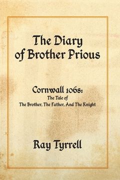 portada The Diary of Brother Prious: Cornwall 1068: The Tale of The Brother, The Father, And The Knight (en Inglés)