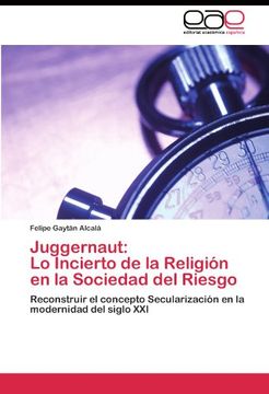 portada Juggernaut: Lo Incierto de la Religión en la Sociedad del Riesgo: Reconstruir el concepto Secularización en la modernidad del siglo XXI
