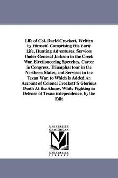 portada life of col. david crockett, written by himself. comprising his early life, hunting adventures, services under general jackson in the creek war, elect (en Inglés)