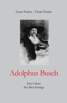 portada Adolphus Busch: Das Leben des Bier-Königs (en Alemán)
