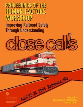 portada Proceedings of the Human Factors Workshop: Improving Railroad Safety Through Understanding Close Calls (en Inglés)
