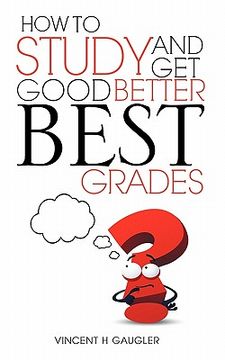 portada how to study and get good better best grades (en Inglés)