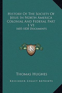 portada history of the society of jesus in north america colonial and federal part 1 v1: 1605-1838 documents (en Inglés)