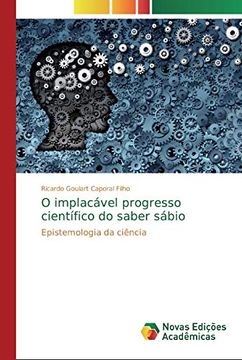 portada O Implacável Progresso Científico do Saber Sábio: Epistemologia da Ciência