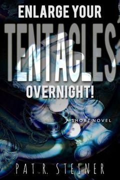 portada Enlarge Your Tentacles, Overnight!: a short novel