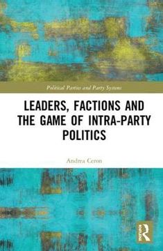 portada Leaders, Factions and the Game of Intra-Party Politics (Routledge Studies on Political Parties and Party Systems) (in English)