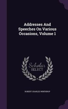 portada Addresses And Speeches On Various Occasions, Volume 1 (en Inglés)