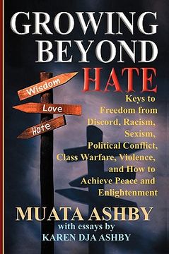 portada growing beyond hate: keys to freedom from discord, racism, sexism, political conflict, class warfare, violence, and how to achieve peace an