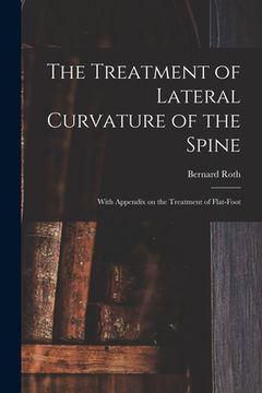 portada The Treatment of Lateral Curvature of the Spine: With Appendix on the Treatment of Flat-foot (en Inglés)