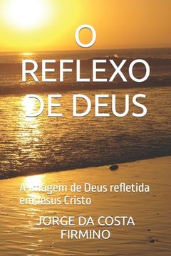 portada O Reflexo de Deus: A Imagem de Deus refletida em Jesus Cristo (in Portuguese)