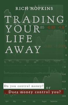 portada Trading Your Life Away: Do You Control Money or Does Money Control You? (en Inglés)