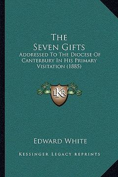 portada the seven gifts: addressed to the diocese of canterbury in his primary visitation (1885)
