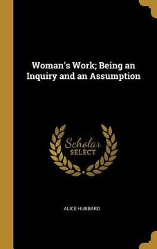 portada Woman's Work; Being an Inquiry and an Assumption (in English)