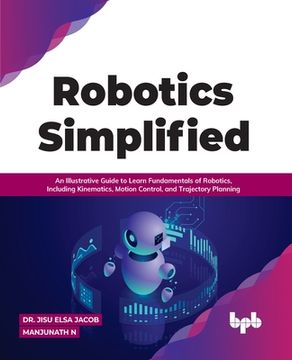 portada Robotics Simplified: An Illustrative Guide to Learn Fundamentals of Robotics, Including Kinematics, Motion Control, and Trajectory Planning (en Inglés)