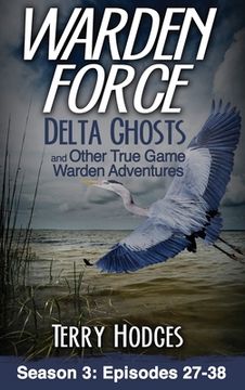 portada Warden Force: Delta Ghosts and Other True Game Warden Adventures: Episodes 27-38 (en Inglés)