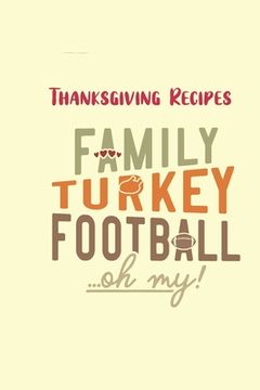 portada Thanksgiving Recipes: Family, Turkey and Football...Oh my! (en Inglés)