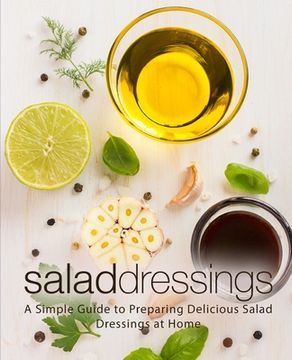 portada Salad Dressings: A Simple Guide to Preparing Delicious Salad Dressings at Home (en Inglés)