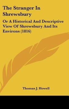 portada the stranger in shrewsbury: or a historical and descriptive view of shrewsbury and its environs (1816) (en Inglés)