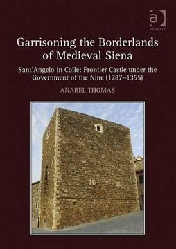 portada Garrisoning the Borderlands of Medieval Siena: Sant'angelo in Colle: Frontier Castle Under the Government of the Nine (1287-1355) (en Inglés)