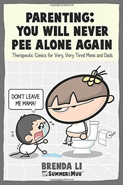 portada Parenting - You Will Never Pee Alone Again: Therapeutic Comics For Very, Very Tired Moms and Dads (Summer and Muu Collection)