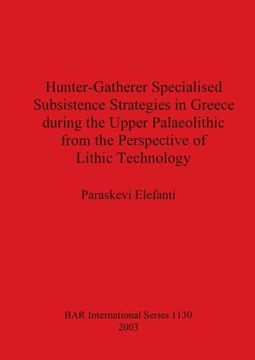 portada Hunter-Gatherer Specialised Subsistence Strategies in Greece During the Upper Palaeolithic From the Perspective of Lithic Technology (1130) (British Archaeological Reports International Series) (in English)