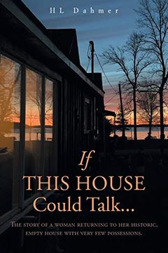 portada If This House Could Talk. The Story of a Woman Returning to her Historic, Empty House With Very few Possessions. (en Inglés)