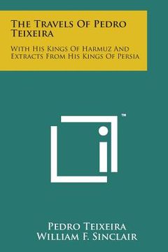 portada The Travels of Pedro Teixeira: With His Kings of Harmuz and Extracts from His Kings of Persia (en Inglés)