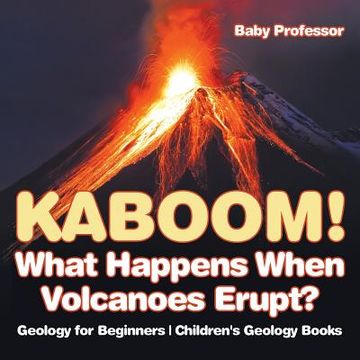 portada Kaboom! What Happens When Volcanoes Erupt? Geology for Beginners Children's Geology Books (en Inglés)