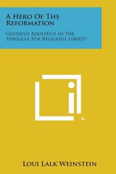 portada A Hero of the Reformation: Gustavus Adolphus in the Struggle for Religious Liberty (en Inglés)