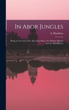 portada In Abor Jungles; Being an Account of the Abor Expedition, the Mishmi Mission and the Miri Mission
