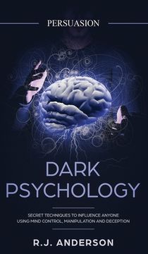 portada Persuasion: Dark Psychology - Secret Techniques To Influence Anyone Using Mind Control, Manipulation And Deception (Persuasion, In