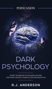 portada Persuasion: Dark Psychology - Secret Techniques To Influence Anyone Using Mind Control, Manipulation And Deception (Persuasion, In (en Inglés)