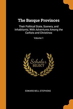 portada The Basque Provinces: Their Political State, Scenery, and Inhabitants; With Adventures Among the Carlists and Christinos; Volume 1 