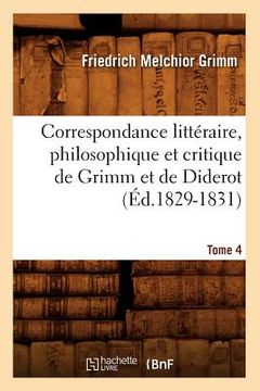 portada Correspondance Littéraire, Philosophique Et Critique de Grimm Et de Diderot. Tome 4 (Éd.1829-1831) (in French)
