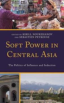 portada Soft Power in Central Asia: The Politics of Influence and Seduction (Contemporary Central Asia: Societies, Politics, and Cultures) 