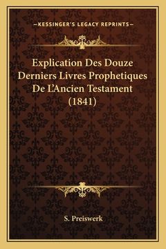 portada Explication Des Douze Derniers Livres Prophetiques De L'Ancien Testament (1841) (en Francés)