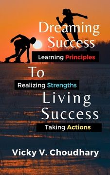 portada Dreaming Success To Living Success: A Beginner's Guide for Learning Principles, Realizing Strengths and Taking Actions For A Better Life. 